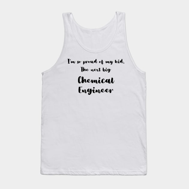 I'm So Proud of My Kid. The Next Big Chemical Engineer Tank Top by DadsWhoRelax